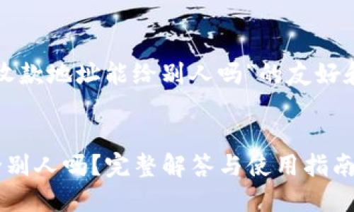 以下是围绕“TP钱包收款地址能给别人吗”的友好和相关关键词的设计：


TP钱包收款地址能给别人吗？完整解答与使用指南