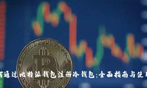 : 如何通过比特派钱包注册冷钱包：全面指南与使用技巧