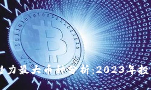 币圈潜力最大币种分析：2023年投资指南