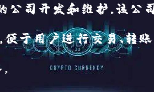 TP钱包（TP Wallet）是一款加密货币钱包，主要用于存储和管理各类数字资产。根据公开信息，TP钱包由一家名为TP钱包团队的公司开发和维护。该公司并没有特别明确地标明其具体的国籍，但TP钱包在全球范围内广受欢迎，尤其是在中国及东南亚地区的用户中使用较为广泛。

TP钱包支持多种区块链资产，包括但不限于以太坊、比特币及其他去中心化金融（DeFi）相关的代币。它提供了用户友好的界面，便于用户进行交易、转账、资产管理等操作，同时也提供了较为安全的存储环境，保护用户的私钥和资产安全。

如果您对此主题有更多具体问题或想深入了解TP钱包的功能、安全性、使用方法等，可以进一步提出，我将非常乐意帮助您解答。