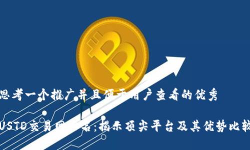 思考一个推广并且便于用户查看的优秀
USTD交易网排名:揭示顶尖平台及其优势比较