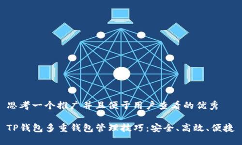 思考一个推广并且便于用户查看的优秀

TP钱包多重钱包管理技巧：安全、高效、便捷