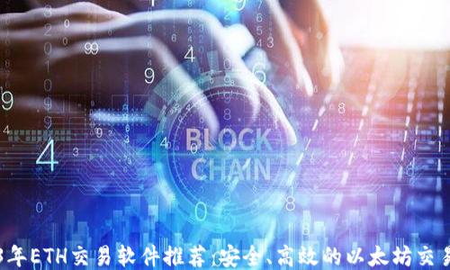 
2023年ETH交易软件推荐：安全、高效的以太坊交易平台