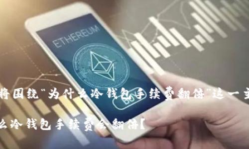 注意：下面的内容将围绕“为什么冷钱包手续费翻倍”这一主题进行详细讨论。

: 深入探讨：为什么冷钱包手续费会翻倍？