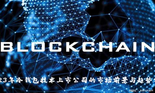 2023年冷钱包技术上市公司的市场前景与趋势分析