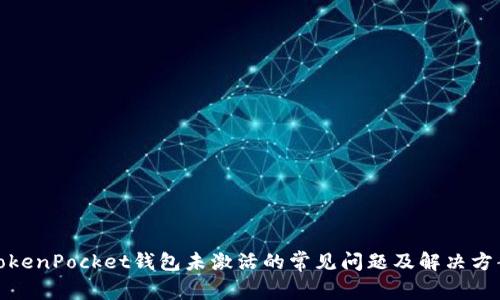TokenPocket钱包未激活的常见问题及解决方案
