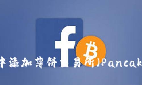 : 如何在TP钱包中添加薄饼交易所（PancakeSwap）进行交易