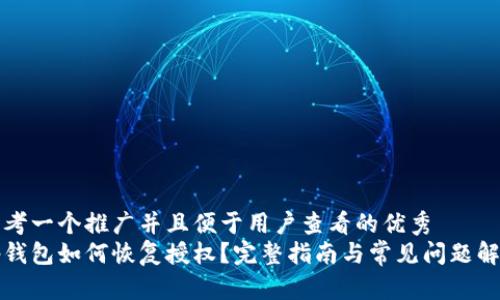 思考一个推广并且便于用户查看的优秀  
tp钱包如何恢复授权？完整指南与常见问题解析