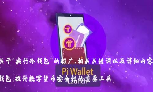 下面是关于“央行冷钱包”的推广、相关关键词以及详细内容的提纲。

央行冷钱包：提升数字货币安全性的重要工具