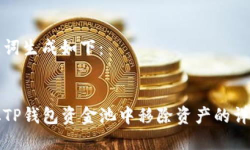 和关键词生成如下：


如何从TP钱包资金池中移除资产的详细指南