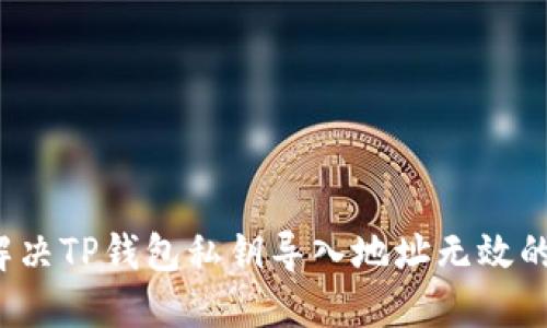 如何解决TP钱包私钥导入地址无效的问题？