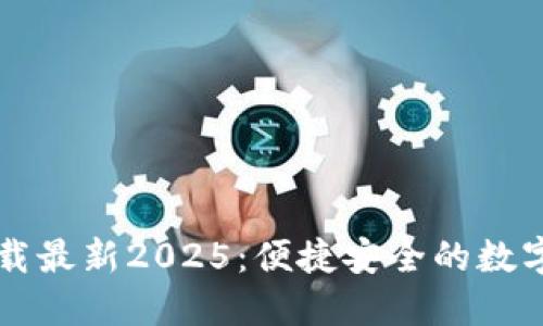 TP钱包官网下载最新2025：便捷安全的数字资产管理平台