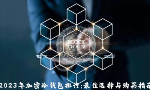 2023年加密冷钱包排行:最佳选择与购买指南