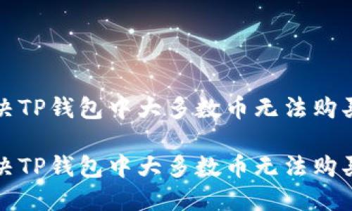 如何解决TP钱包中大多数币无法购买的问题

如何解决TP钱包中大多数币无法购买的问题