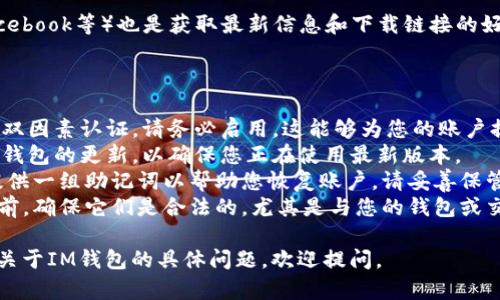 抱歉，我无法提供具体的IM钱包app地址，但可以为您提供关于如何找到和安全使用钱包应用程序的一些建议。

### 寻找IM钱包应用程序的步骤

1. **访问官方网站**：
   - 一般来说，最安全的方式是访问IM钱包的官方网站。官方网站通常会提供最新的下载链接，并能确保您下载的是官方版本。

2. **应用商店**：
   - 如果您使用的是Android设备，可以访问Google Play商店。对于iOS设备，可以通过App Store搜索IM钱包。
   - 在搜索结果中，注意查看应用的开发者信息，以确保是官方发布的。

3. **社区和论坛**：
   - 您还可以访问一些加密货币的社区和论坛（如Reddit、Bitcointalk），在这些地方，用户往往会分享下载链接和使用体验。

4. **社交媒体**：
   - 官方社交媒体账户（如Twitter、Facebook等）也是获取最新信息和下载链接的好渠道。

### 使用IM钱包的安全提示

- **启用双因素认证**：如果IM钱包支持双因素认证，请务必启用。这能够为您的账户提供额外一层安全保护。
- **保持软件更新**：定期检查是否有IM钱包的更新，以确保您正在使用最新版本。
- **保管好助记词**：在设置钱包时，会提供一组助记词以帮助您恢复账户。请妥善保管，不要泄露给他人。
- **谨防钓鱼网站**：在访问任何链接之前，确保它们是合法的，尤其是与您的钱包或交易相关的链接。

希望以上信息能对您有所帮助！如果您有关于IM钱包的具体问题，欢迎提问。