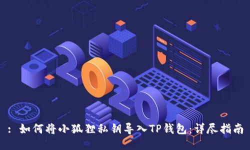 : 如何将小狐狸私钥导入TP钱包：详尽指南