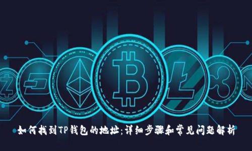 如何找到TP钱包的地址：详细步骤和常见问题解析