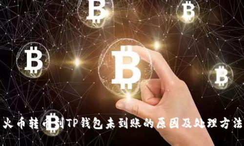 火币转币到TP钱包未到账的原因及处理方法