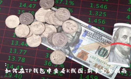 :
如何在TP钱包中查看K线图：新手完整指南