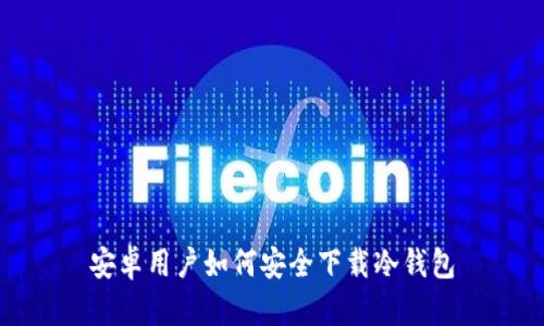 安卓用户如何安全下载冷钱包