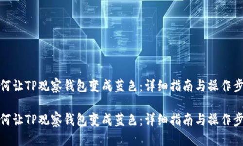 如何让TP观察钱包变成蓝色：详细指南与操作步骤

如何让TP观察钱包变成蓝色：详细指南与操作步骤