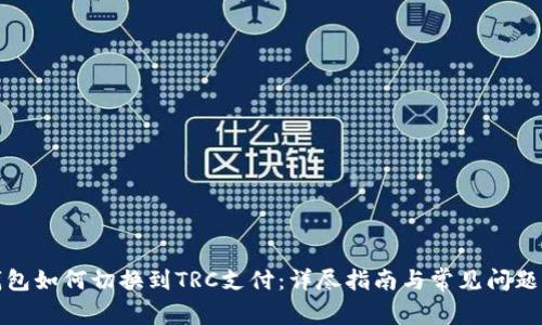 冷钱包如何切换到TRC支付：详尽指南与常见问题解答