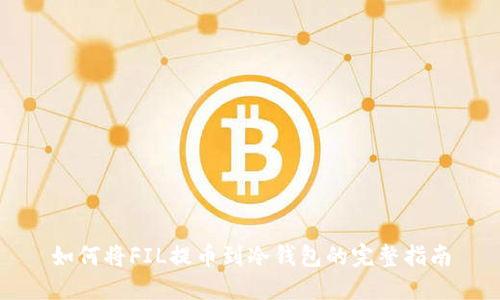 如何将FIL提币到冷钱包的完整指南