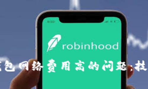 解决TP钱包网络费用高的问题：技巧与建议