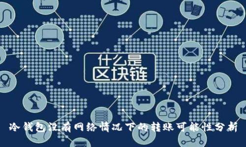 冷钱包没有网络情况下的转账可能性分析