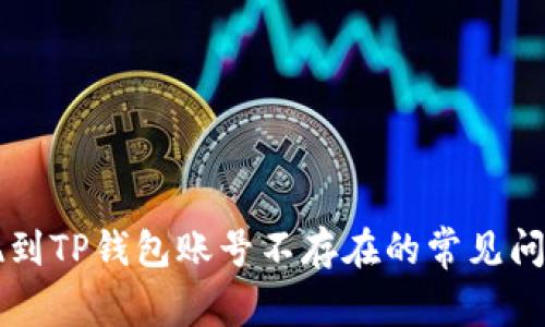 解决币安提现到TP钱包账号不存在的常见问题及处理方法