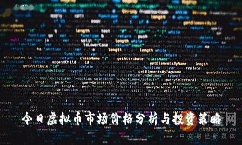 今日虚拟币市场价格分析与投资策略