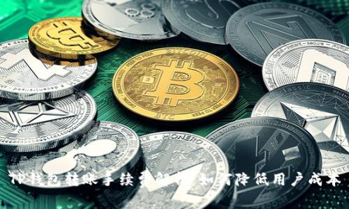 TP钱包转账手续费解析：如何降低用户成本