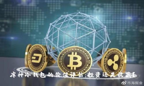 库神冷钱包的价值评估：投资还是收藏？