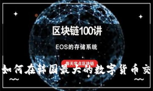 Upbit交易所：如何在韩国最大的数字货币交易平台上盈利