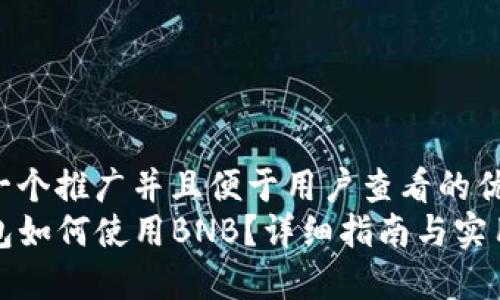 思考一个推广并且便于用户查看的优秀  
TP钱包如何使用BNB？详细指南与实用技巧
