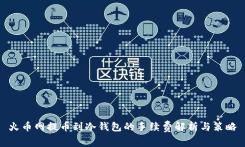火币网提币到冷钱包的手续费解析与策略