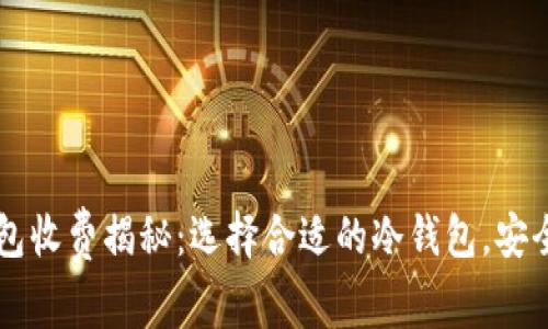 虚拟币冷钱包收费揭秘：选择合适的冷钱包，安全与费用分析