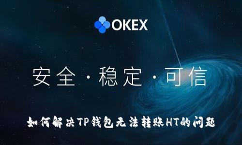 如何解决TP钱包无法转账HT的问题