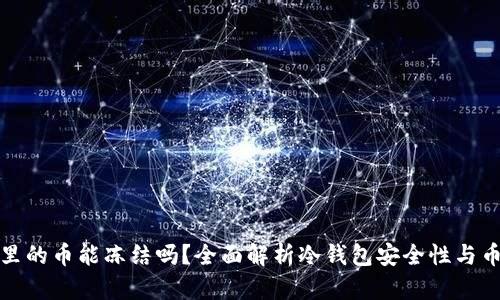 冷钱包里的币能冻结吗？全面解析冷钱包安全性与币种管理