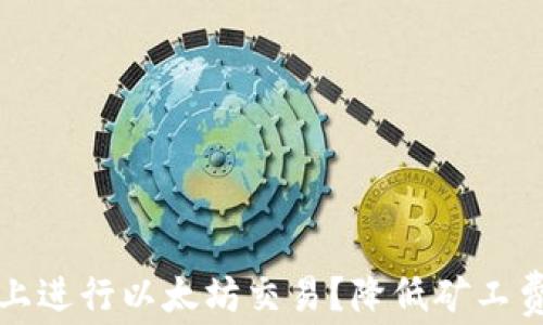 
如何在TP钱包上进行以太坊交易？降低矿工费的技巧与策略