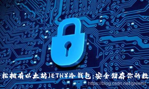 如何轻松拥有以太坊（ETH）冷钱包：安全储存你的数字资产