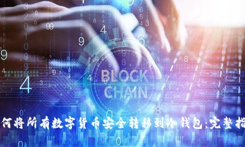 如何将所有数字货币安全转移到冷钱包：完整指南