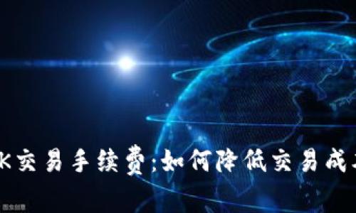 : 全面解析OK交易手续费：如何降低交易成本并提升收益