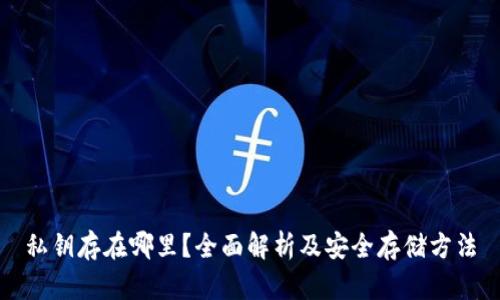 私钥存在哪里？全面解析及安全存储方法