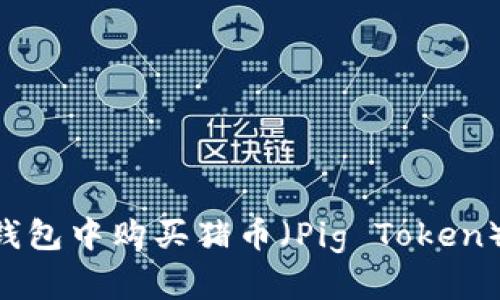 如何在TP钱包中购买猪币（Pig Token）：详细指南