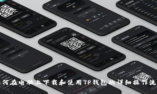 如何在电脑上下载和使用TP钱包的详细操作流程