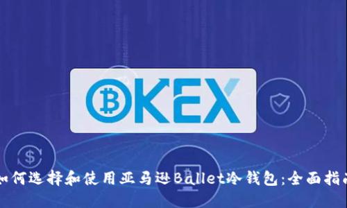 如何选择和使用亚马逊Ballet冷钱包：全面指南