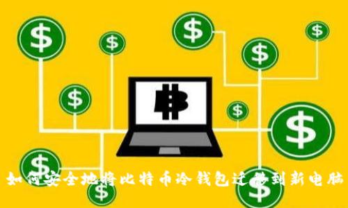 如何安全地将比特币冷钱包迁移到新电脑