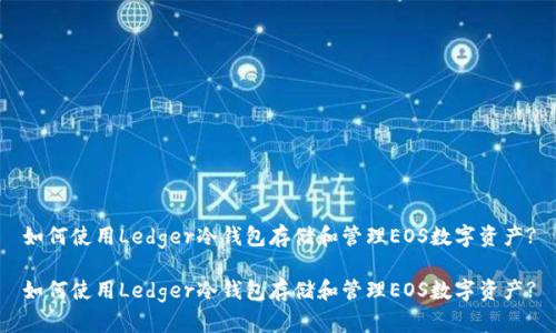 如何使用Ledger冷钱包存储和管理EOS数字资产?

如何使用Ledger冷钱包存储和管理EOS数字资产?
