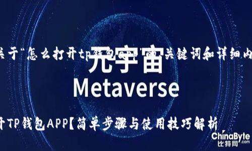 下面是关于“怎么打开tp钱包app”的、关键词和详细内容结构。

 ():

怎么打开TP钱包APP？简单步骤与使用技巧解析